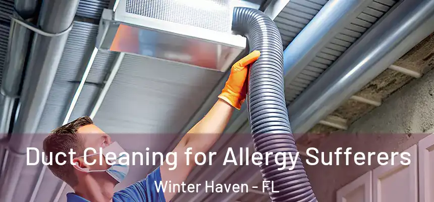 Duct Cleaning for Allergy Sufferers Winter Haven - FL