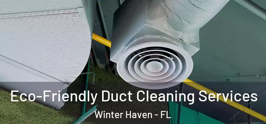 Eco-Friendly Duct Cleaning Services Winter Haven - FL