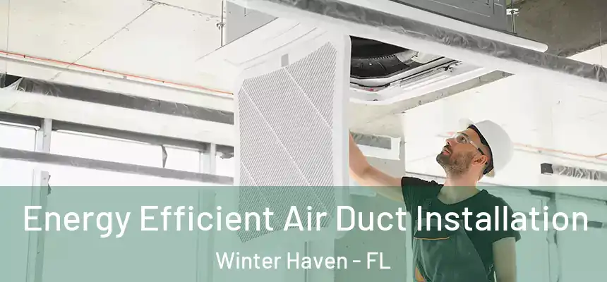 Energy Efficient Air Duct Installation Winter Haven - FL