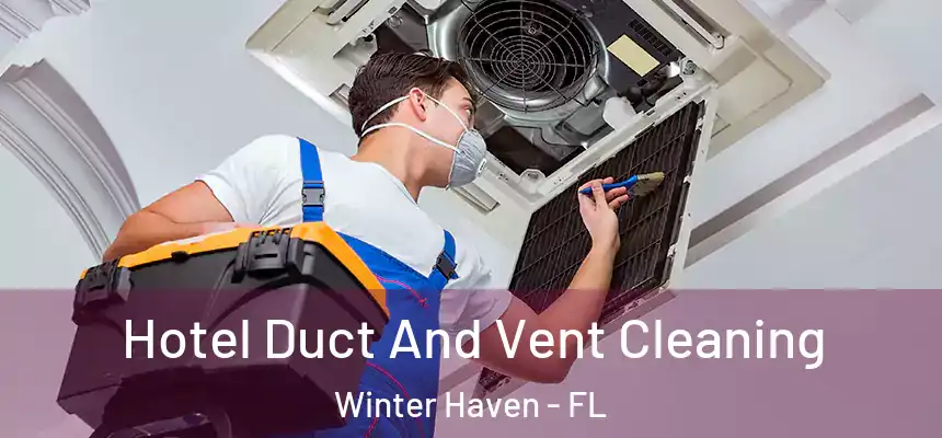 Hotel Duct And Vent Cleaning Winter Haven - FL