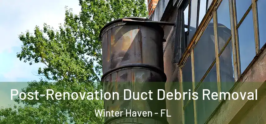  Post-Renovation Duct Debris Removal Winter Haven - FL